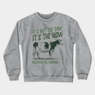It's Not The Cow, It's The How, Regenerative Farming Crewneck Sweatshirt
